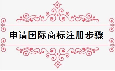 申請國際商標(biāo)注冊步驟